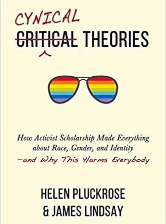 Book Summary: “Cynical Theories: How Activist Scholarship Made Everything about Race, Gender, and Identity ” by Pluckrose & Lindsay