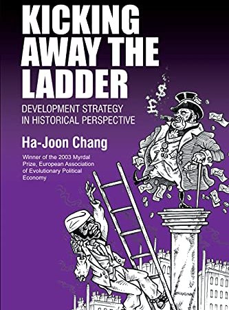 Book Summary: “Kicking Away the Ladder” by Ha-Joon Chang