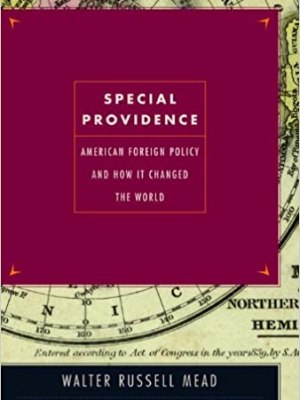 Book Summary: “Special Providence: American Foreign Policy and How It Changed the World” by Walter Russell Mead